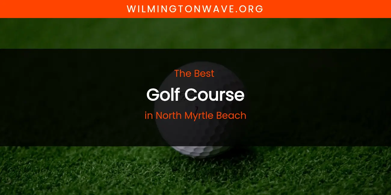 North Myrtle Beach's Best Golf Course featured