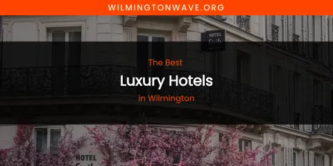 Wilmington's Best Luxury Hotels