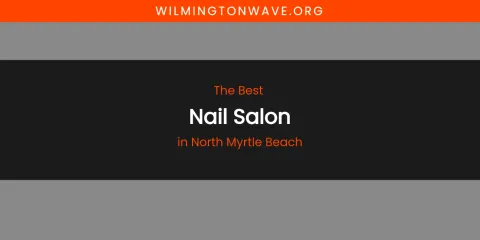 North Myrtle Beach's Best Nail Salon